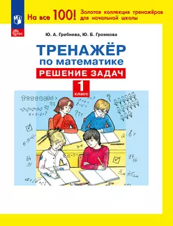 Ю. А. Гребнева. Тренажеры по математике. Решение задач. 1 кл. 1
