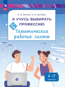 Я учусь выбирать профессию. 6-7 классы. Тематические рабочие листы 1