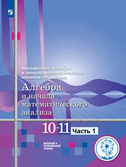Математика: алгебра и начала математического анализа, геометрия. Алгебра и начала математического анализа. 10-11 классы. Учебное пособие. В 4 ч. Часть 1