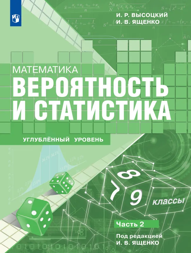 Математика. Вероятность и статистика. 7–9 классы. Углублённый уровень. В 2 частях. Часть 2 1 Математика. Вероятность и статистика. 7–9 классы. Углублённый уровень. В 2 частях. Часть 2 1