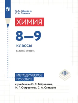 Химия. 8-9 классы. Базовый уровень. Методическое пособие к учебникам О. С. Габриеляна, И. Г. Остроумова, С. А. Сладкова 1