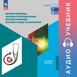 Первая помощь, основы преподавания первой помощи, основы ухода за больным. Учебное пособие для СПО. Аудиокнига 1