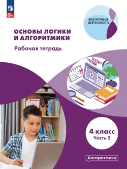 Основы логики и алгоритмики. Рабочая тетрадь. 4 класс. В двух частях. Часть 2 1