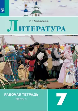 Литература. Рабочая тетрадь. 7 класс. В 2 ч. Часть 1 1