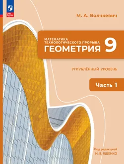 Математика технологического прорыва. Геометрия. 9 класс. Углублённый уровень. Учебник. В 2 частях. Часть 1 1