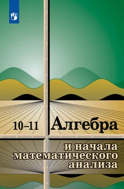 Алгебра и начала математического анализа. 10-11 классы. Учебное пособие 1