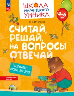 Считай, решай, на вопросы отвечай. Развивающее пособие для детей 4–6 лет 1
