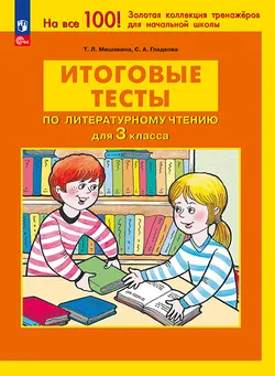 ИТОГОВЫЕ ТЕСТЫ по ЛИТЕРАТУРНОМУ ЧТЕНИЮ для 3 класса Мишакина Т.Л., Гладкова С.А. 1