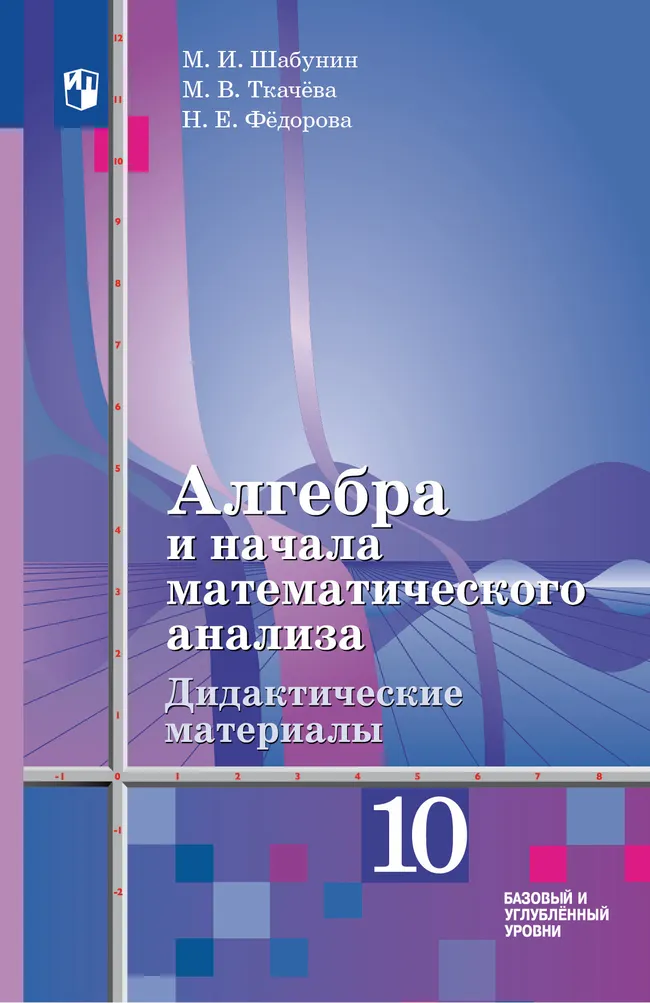 Алгебра и начала математического анализа. 10 класс. Базовый и углублённый уровни. Дидактические материалы 1 Алгебра и начала математического анализа. 10 класс. Базовый и углублённый уровни. Дидактические материалы 1