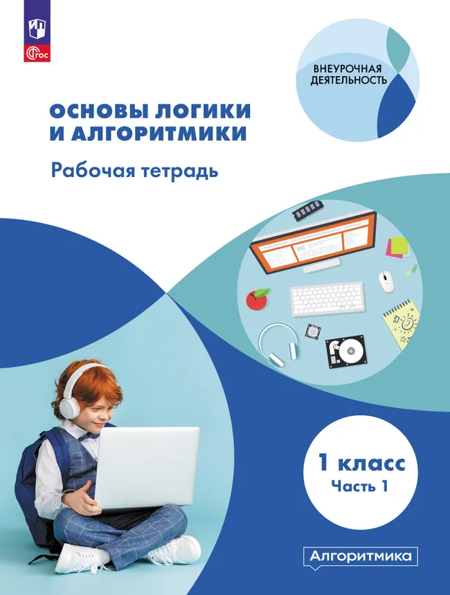Основы логики и алгоритмики. Рабочая тетрадь. 1 класс. В двух частях. Часть 1 1 Основы логики и алгоритмики. Рабочая тетрадь. 1 класс. В двух частях. Часть 1 1