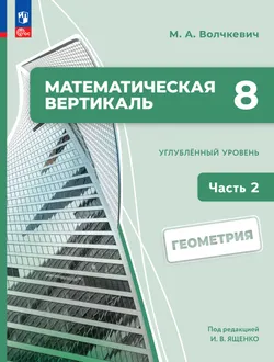 Математическая вертикаль. 8 класс. Углублённый уровень. Учебник по геометрии. В 2 частях. Часть 2 1