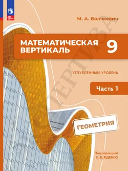 Математическая вертикаль. 9 класс. Углублённый уровень. Учебник по геометрии. В 2 частях. Часть 1 9
