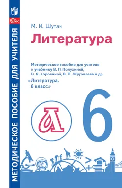 Методическое пособие для учителя к учебнику В. П. Полухиной, В. Я. Коровиной, В. П. Журавлева и др. «Литература. 6 класс» 1