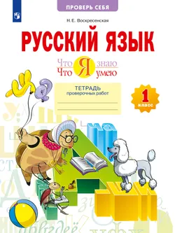 Что я знаю. Что я умею. Русский язык. 1 класс. Тетрадь проверочных работ 1