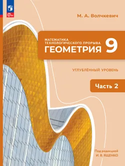 Математика технологического прорыва. Геометрия. 9 класс. Углублённый уровень. Учебник. В 2 частях. Часть 2 1