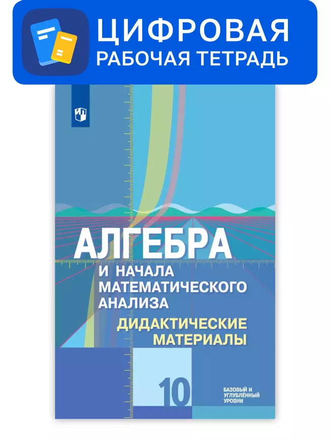 Алгебра и начала математического анализа. 10 класс. УМК Колягин Ю.М. и др. Цифровые дидактические материалы. Базовый и углублённый уровни 1 Алгебра и начала математического анализа. 10 класс. УМК Колягин Ю.М. и др. Цифровые дидактические материалы. Базовый и углублённый уровни 1