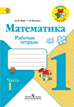 Математика. Рабочая тетрадь. 1 класс. В 2-х ч. Ч. 1 1