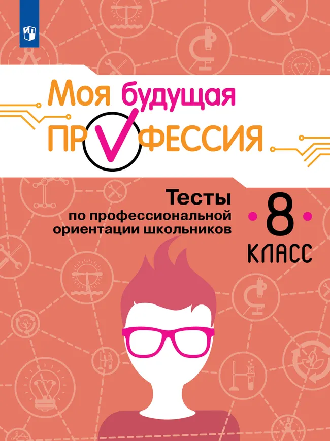 Моя будущая профессия. Тесты по профессиональной ориентации школьников. 8 класс 1 Моя будущая профессия. Тесты по профессиональной ориентации школьников. 8 класс 1