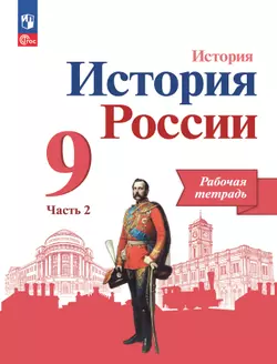 История. История России. Рабочая тетрадь. 9 класс. В 2 ч. Ч. 2 1