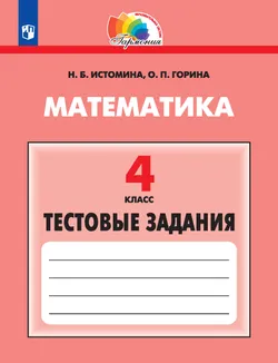 Тестовые задания по математике (с выбором одного верного ответа). 4 класс, тестовые задания Истомина Н.Б., Горина О.П. 1