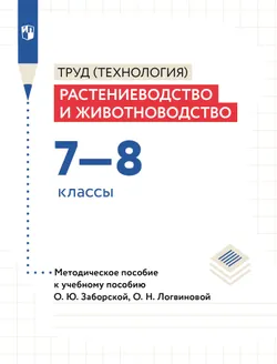 Труд (технология). Растениеводство и животноводство. 7-8 классы. Методическое пособие 1