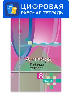 Алгебра. 8 класс. УМК Колягин Ю.М. Цифровая рабочая тетрадь, часть 2 1