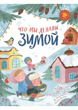 Что мы делали зимой. Веселые истории, стихи, песенки, загадки, скороговорки, игры. 1