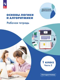 Основы логики и алгоритмики. Рабочая тетрадь. 1 класс. В двух частях. Часть 2 1