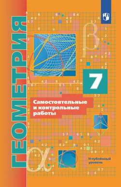 Геометрия. 7 класс. Самостоятельные и контрольные работы (углубленный) 1