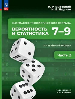 Математика технологического прорыва. Вероятность и статистика. 7—9 классы. Углублённый уровень. Учебник. В 2 частях. Часть 2 1