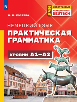 Немецкий язык. Практическая грамматика. Уровни А1–А2 1