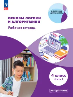 Основы логики и алгоритмики. Рабочая тетрадь. 4 класс. В двух частях. Часть 2 1