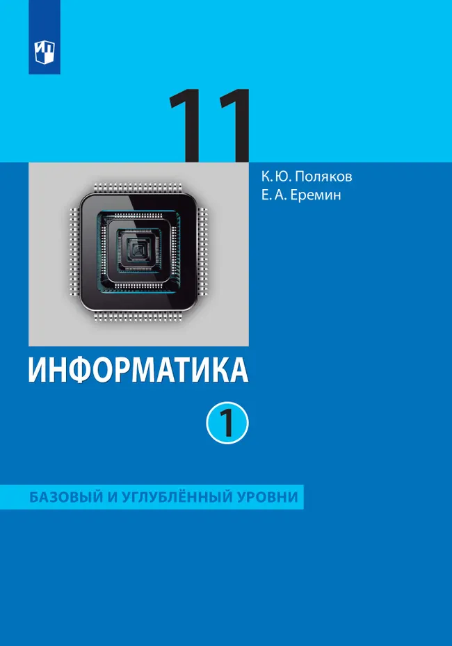 Информатика. 11 класс. Учебник (Базовый и углублённый уровни). В 2 ч. Часть 1 1 Информатика. 11 класс. Учебник (Базовый и углублённый уровни). В 2 ч. Часть 1 1