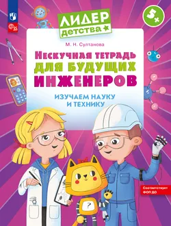 Нескучная тетрадь для будущих инженеров. Изучаем науку и технику 1