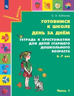 Готовимся к школе. День за днем. Тетрадь к хрестоматии для детей старшего дошкольного возраста. 6-7 лет. В 2 ч. Часть 1 1