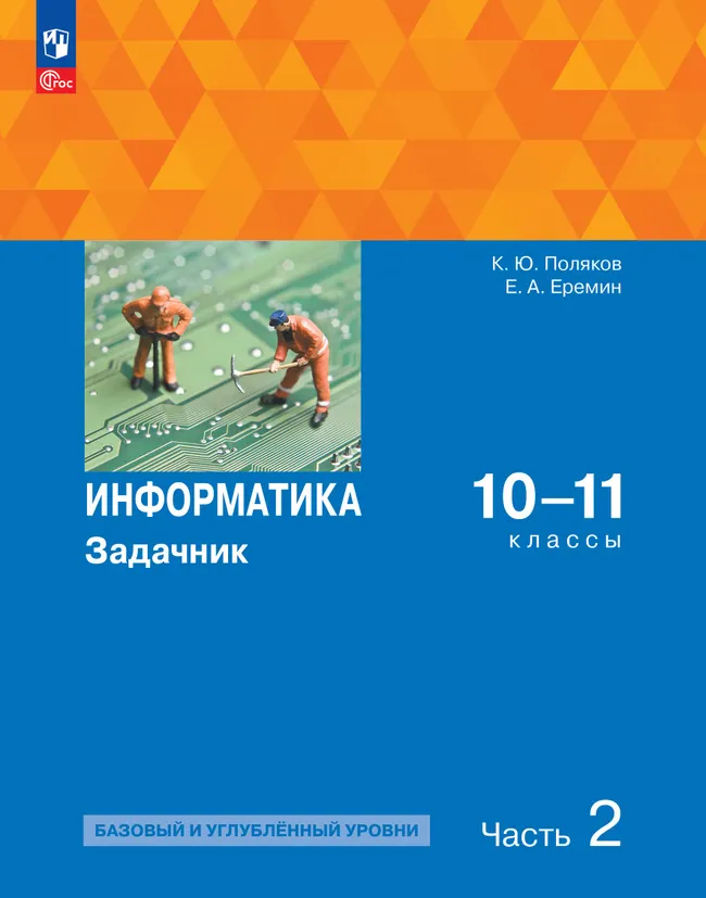 Информатика. Задачник 10-11 класс. В 2 часятх. Ч. 2. Базовый и углубленный уровни 1 Информатика. Задачник 10-11 класс. В 2 часятх. Ч. 2. Базовый и углубленный уровни 1