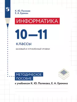 Информатика. Методическое пособие: 10-11 классы. Базовый и углубленный уровень 1