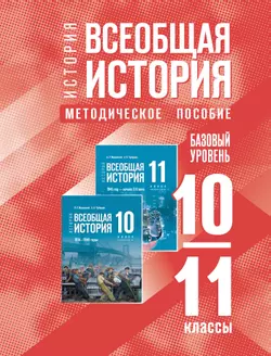 История. Всеобщая история. 10-11 классы. Базовый уровень. Методическое пособие 1