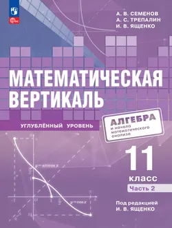 Математическая вертикаль. 11 класс. Углублённый уровень. Учебник по алгебре и началам математического анализа для физико-математических классов. В 2 частях. Часть 2 1