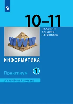 Информатика. Углубленный уровень: практикум для 10-11 классов: В 2 ч. Часть 1 1