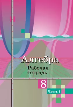 Алгебра. Рабочая тетрадь. 8 класс. В 2 ч. Часть 1 1