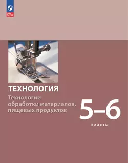 Технология. Технологии обработки материалов, пищевых продуктов. 5-6 классы. Учебное пособие 1