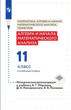 Алгебра и начала математического анализа. 11 класс. Углубленный уровень. Методическое пособие 1