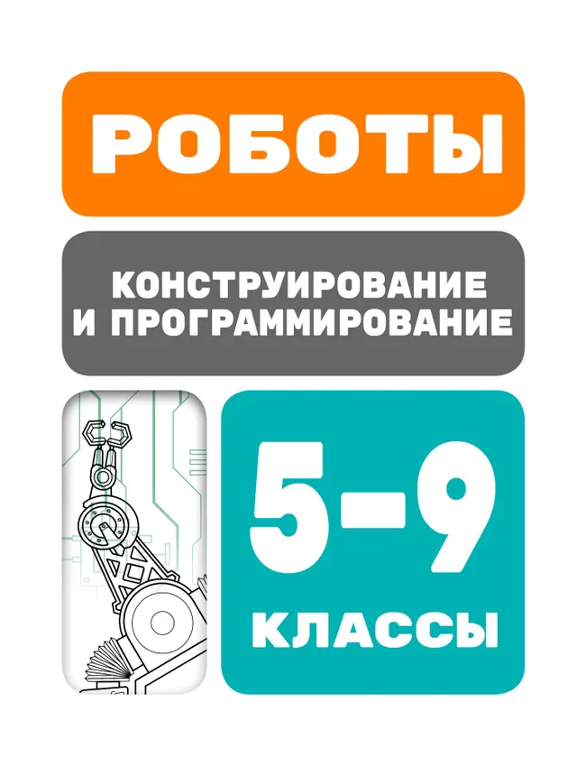 Роботы. Конструирование и программирование. 5-9 классы 1 Роботы. Конструирование и программирование. 5-9 классы 1