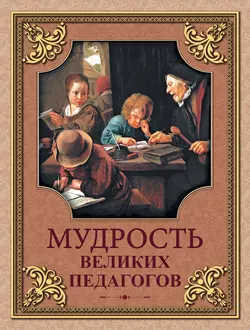 Мудрость великих педагогов. 1