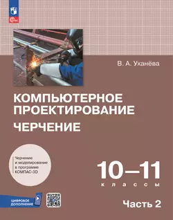 Компьютерное проектирование. Черчение. 10-11 классы. Учебное пособие. В 2 частях. Часть 2 1