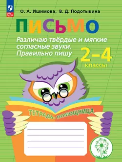 Письмо. Различаю твердые и мягкие согласные звуки. Правильно пишу. 2-4 классы. Тетрадь-помощница. 1